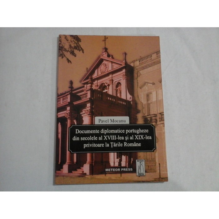 Documente diplomatice portugheze din secolele al XVIII-lea si al XIX-lea privitoare la Tarile Romane - Pavel MOCANU Documente diplomatice portugheze din secolele al XVIII-lea si al XIX-lea privitoare la Tarile Romane - Pavel MOCANU